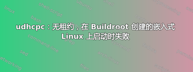 udhcpc：无租约，在 Buildroot 创建的嵌入式 Linux 上启动时失败