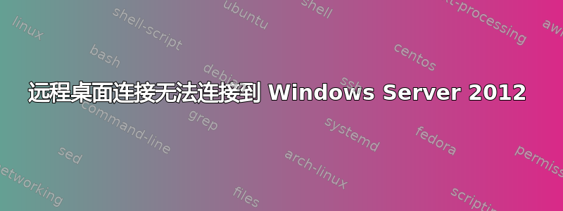 远程桌面连接无法连接到 Windows Server 2012