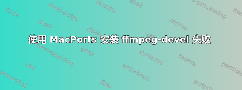 使用 MacPorts 安装 ffmpeg-devel 失败