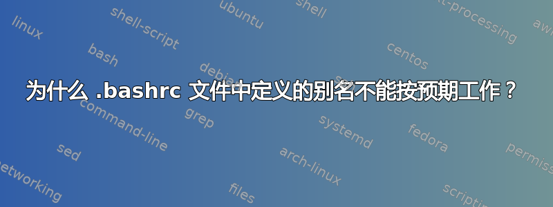 为什么 .bashrc 文件中定义的别名不能按预期工作？