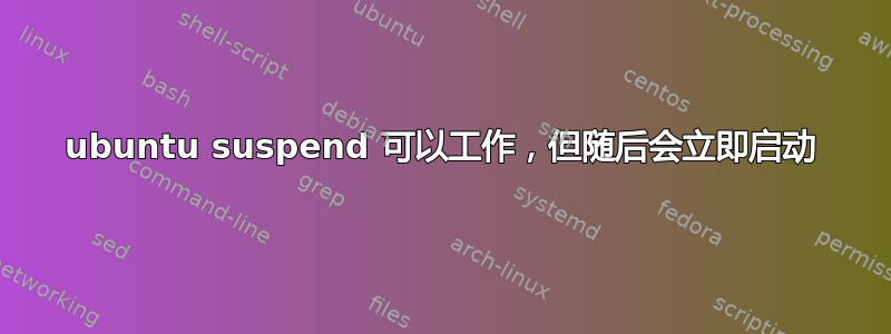 ubuntu suspend 可以工作，但随后会立即启动