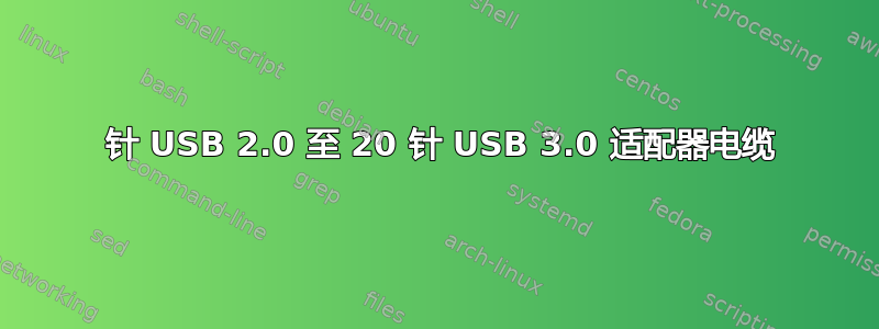 9 针 USB 2.0 至 20 针 USB 3.0 适配器电缆