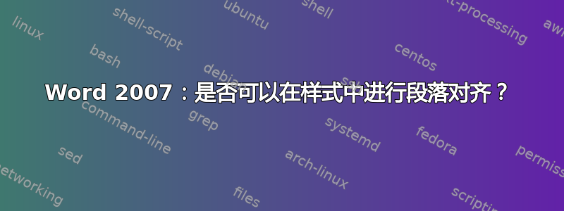 Word 2007：是否可以在样式中进行段落对齐？