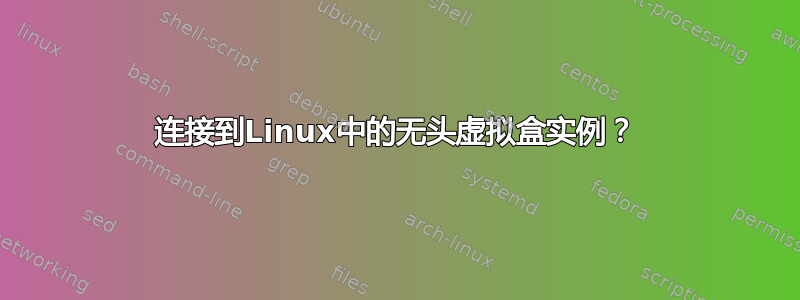 连接到Linux中的无头虚拟盒实例？