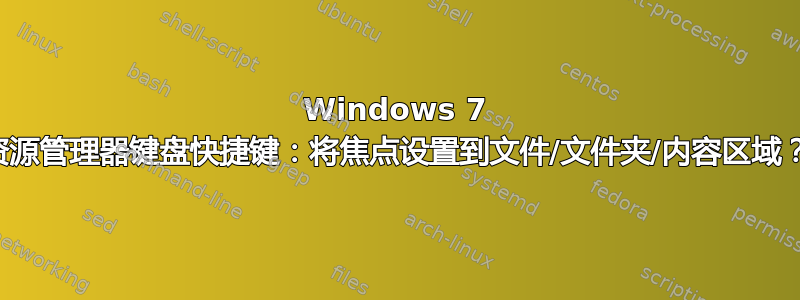 Windows 7 资源管理器键盘快捷键：将焦点设置到文件/文件夹/内容区域？