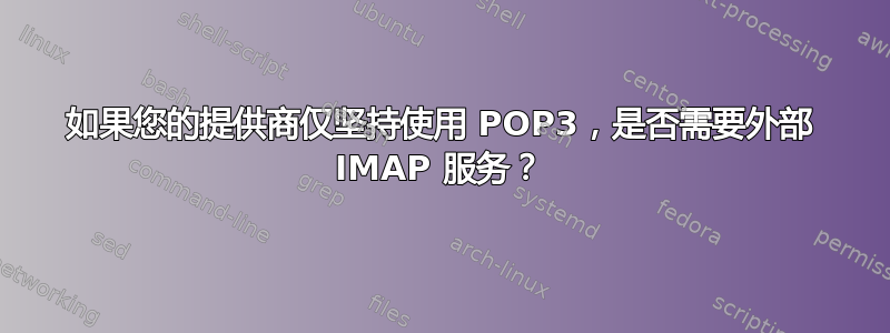 如果您的提供商仅坚持使用 POP3，是否需要外部 IMAP 服务？