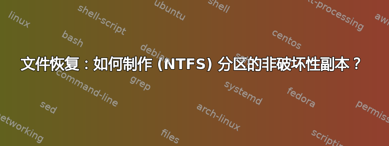 文件恢复：如何制作 (NTFS) 分区的非破坏性副本？