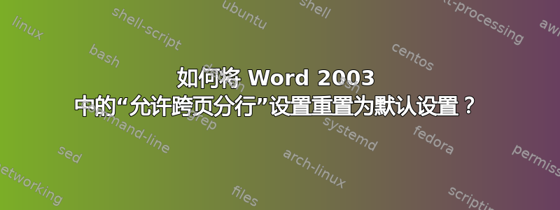 如何将 Word 2003 中的“允许跨页分行”设置重置为默认设置？