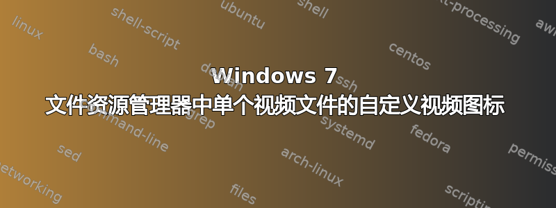 Windows 7 文件资源管理器中单个视频文件的自定义视频图标