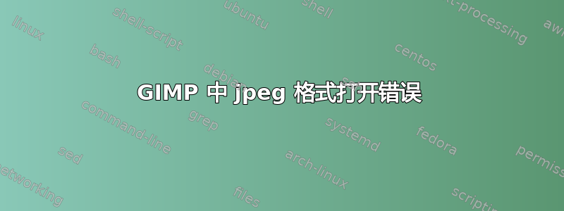 GIMP 中 jpeg 格式打开错误