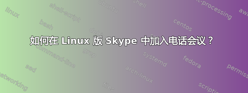 如何在 Linux 版 Skype 中加入电话会议？