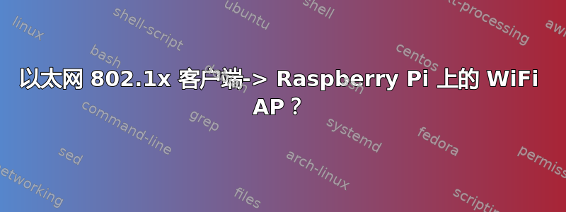 以太网 802.1x 客户端-> Raspberry Pi 上的 WiFi AP？