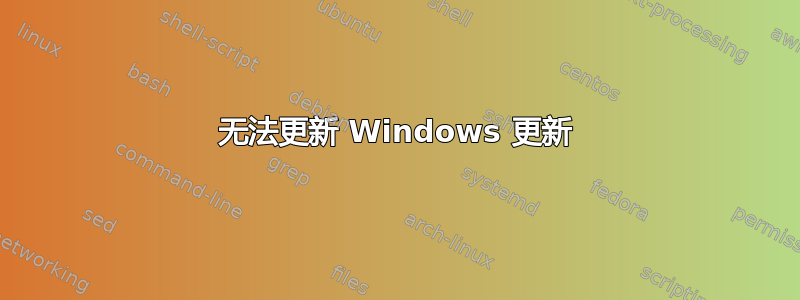 无法更新 Windows 更新