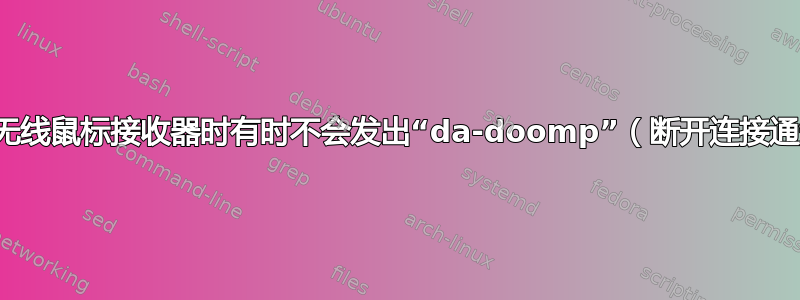 为什么拔下无线鼠标接收器时有时不会发出“da-doomp”（断开连接通知声音）？