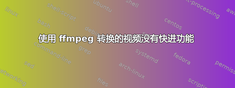 使用 ffmpeg 转换的视频没有快进功能