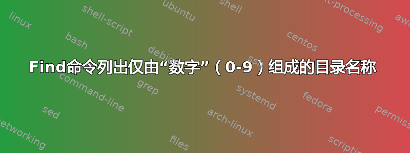 Find命令列出仅由“数字”（0-9）组成的目录名称