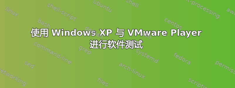 使用 Windows XP 与 VMware Player 进行软件测试