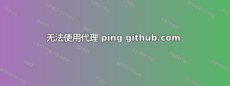 无法使用代理 ping github.com