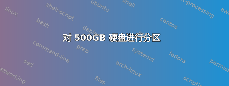 对 500GB 硬盘进行分区 