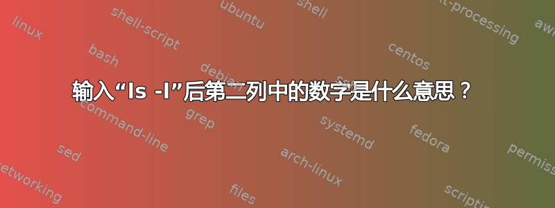 输入“ls -l”后第二列中的数字是什么意思？