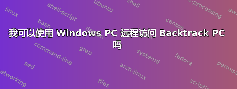 我可以使用 Windows PC 远程访问 Backtrack PC 吗