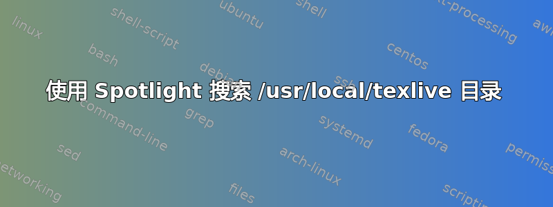 使用 Spotlight 搜索 /usr/local/texlive 目录