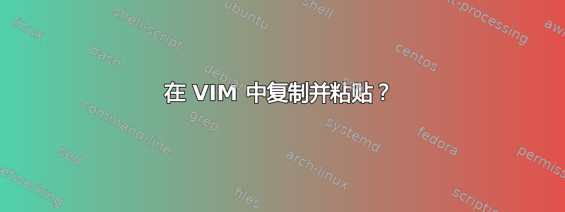 在 VIM 中复制并粘贴？