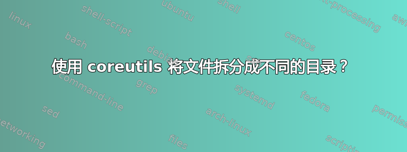 使用 coreutils 将文件拆分成不同的目录？