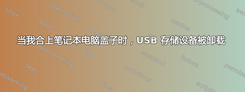 当我合上笔记本电脑盖子时，USB 存储设备被卸载