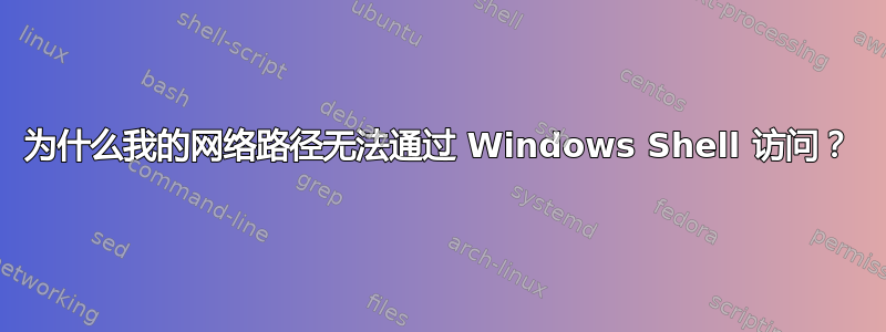 为什么我的网络路径无法通过 Windows Shell 访问？