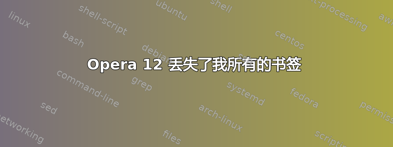 Opera 12 丢失了我所有的书签