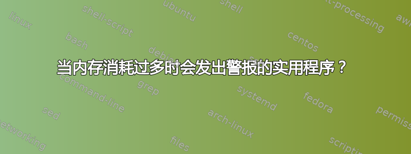 当内存消耗过多时会发出警报的实用程序？