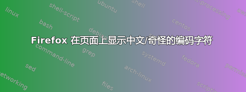 Firefox 在页面上显示中文/奇怪的编码字符