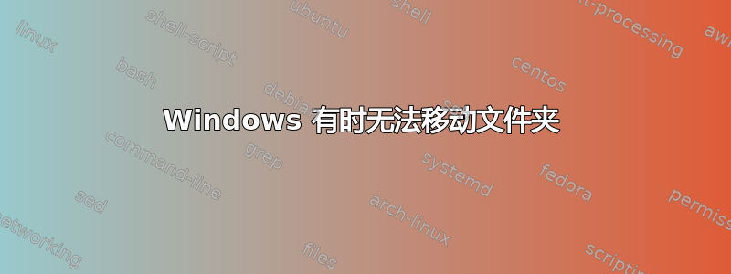 Windows 有时无法移动文件夹