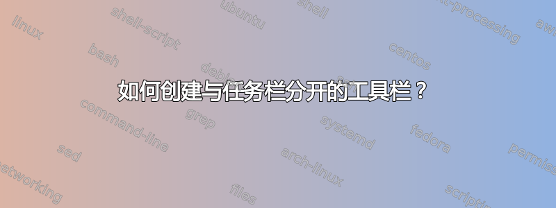 如何创建与任务栏分开的工具栏？