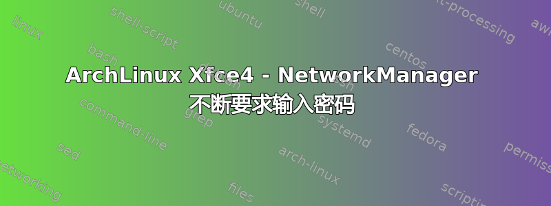 ArchLinux Xfce4 - NetworkManager 不断要求输入密码