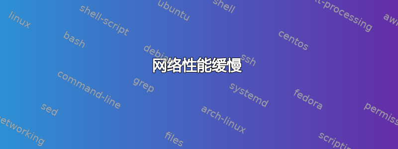 网络性能缓慢