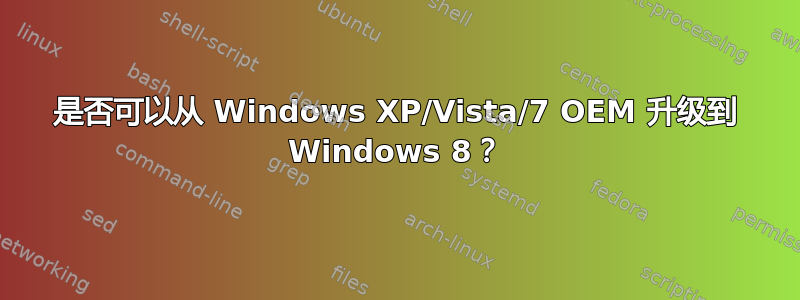 是否可以从 Windows XP/Vista/7 OEM 升级到 Windows 8？