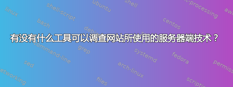 有没有什么工具可以调查网站所使用的服务器端技术？