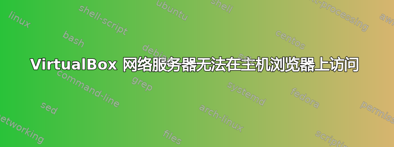 VirtualBox 网络服务器无法在主机浏览器上访问