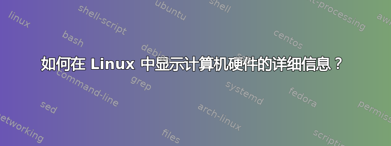 如何在 Linux 中显示计算机硬件的详细信息？