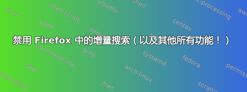 禁用 Firefox 中的增量搜索（以及其他所有功能！）