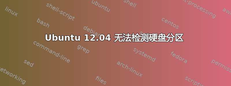 Ubuntu 12.04 无法检测硬盘分区