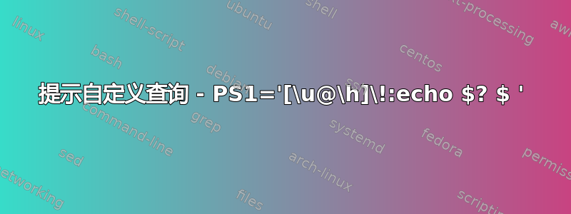 提示自定义查询 - PS1='[\u@\h]\!:echo $? $ '