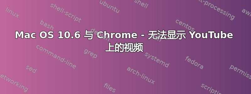 Mac OS 10.6 与 Chrome - 无法显示 YouTube 上的视频