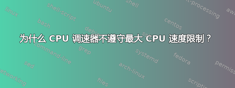 为什么 CPU 调速器不遵守最大 CPU 速度限制？