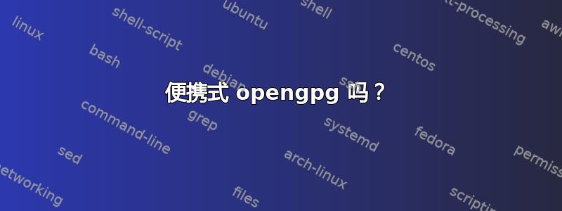 便携式 opengpg 吗？