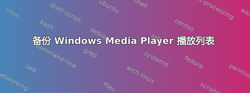 备份 Windows Media Player 播放列表