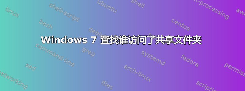 Windows 7 查找谁访问了共享文件夹