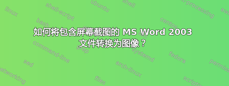 如何将包含屏幕截图的 MS Word 2003 文件转换为图像？